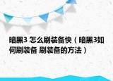 暗黑3 怎么刷裝備快（暗黑3如何刷裝備 刷裝備的方法）