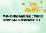 蘋果4如何越獄使用方法（蘋果4如何越獄 iphone4越獄教程方法）