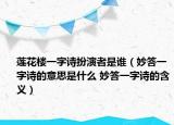 蓮花樓一字詩扮演者是誰（妙答一字詩的意思是什么 妙答一字詩的含義）