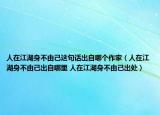 人在江湖身不由己這句話出自哪個(gè)作家（人在江湖身不由己出自哪里 人在江湖身不由己出處）