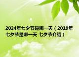 2024年七夕節(jié)是哪一天（2019年七夕節(jié)是哪一天 七夕節(jié)介紹）