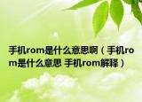 手機(jī)rom是什么意思?。ㄊ謾C(jī)rom是什么意思 手機(jī)rom解釋）