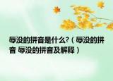 辱沒(méi)的拼音是什么?（辱沒(méi)的拼音 辱沒(méi)的拼音及解釋）