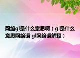 網(wǎng)絡(luò)gl是什么意思?。╣l是什么意思網(wǎng)絡(luò)語(yǔ) gl網(wǎng)絡(luò)語(yǔ)解釋）