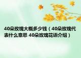 40朵玫瑰大概多少錢（40朵玫瑰代表什么意思 40朵玫瑰花語(yǔ)介紹）