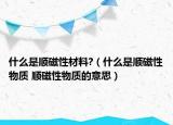 什么是順磁性材料?（什么是順磁性物質(zhì) 順磁性物質(zhì)的意思）