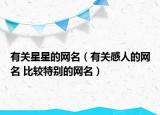 有關(guān)星星的網(wǎng)名（有關(guān)感人的網(wǎng)名 比較特別的網(wǎng)名）