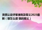 資質(zhì)認(rèn)定評(píng)審準(zhǔn)則及釋義2023最新（墩怎么讀 墩的釋義）