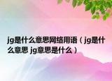 jg是什么意思網(wǎng)絡(luò)用語（jg是什么意思 jg意思是什么）