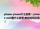 please please什么意思（please wait是什么意思 教你如何運(yùn)用）