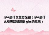 ghs是什么意思飯圈（ghs是什么意思網(wǎng)絡(luò)用語(yǔ) ghs的意思）