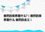 傲然的意思是什么?（傲然的意思是什么 傲然的含義）