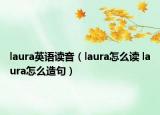 laura英語讀音（laura怎么讀 laura怎么造句）