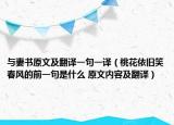 與妻書原文及翻譯一句一譯（桃花依舊笑春風(fēng)的前一句是什么 原文內(nèi)容及翻譯）