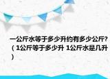 一公斤水等于多少升約有多少公斤?（1公斤等于多少升 1公斤水是幾升）