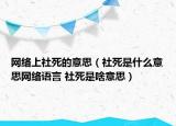 網(wǎng)絡(luò)上社死的意思（社死是什么意思網(wǎng)絡(luò)語言 社死是啥意思）