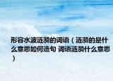 形容水波漣漪的詞語（漣漪的是什么意思如何造句 詞語漣漪什么意思）