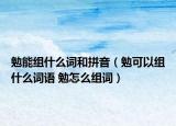 勉能組什么詞和拼音（勉可以組什么詞語 勉怎么組詞）