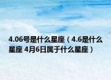 4.06號(hào)是什么星座（4.6是什么星座 4月6日屬于什么星座）