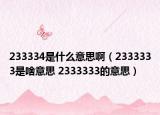 233334是什么意思?。?333333是啥意思 2333333的意思）