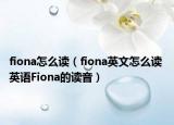 fiona怎么讀（fiona英文怎么讀 英語Fiona的讀音）