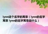 lynn這個(gè)名字的寓意（lynn的名字寓意 lynn的名字寓意是什么）