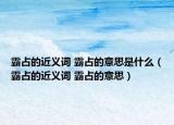 霸占的近義詞 霸占的意思是什么（霸占的近義詞 霸占的意思）