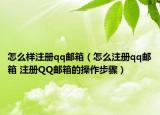 怎么樣注冊(cè)qq郵箱（怎么注冊(cè)qq郵箱 注冊(cè)QQ郵箱的操作步驟）