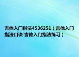 吉他入門指法4536251（吉他入門指法口訣 吉他入門指法練習(xí)）