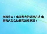 電器失火（電器著火的處理方法 電器著火怎么處理和注意事項）