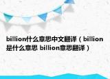 billion什么意思中文翻譯（billion是什么意思 billion意思翻譯）