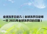 全球洗手日是幾（全球洗手日是哪一天 2021年全球洗手日的日期）