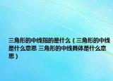 三角形的中線指的是什么（三角形的中線是什么意思 三角形的中線具體是什么意思）