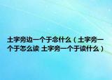 土字旁邊一個(gè)于念什么（土字旁一個(gè)于怎么讀 土字旁一個(gè)于讀什么）