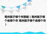 亳州屬于哪個市管轄（亳州屬于哪個省哪個市 亳州屬于哪個省哪個市）