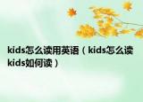 kids怎么讀用英語（kids怎么讀 kids如何讀）