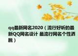 qq最新網(wǎng)名2020（流行好聽的最新QQ網(wǎng)名設(shè)計(jì) 最流行網(wǎng)名個(gè)性灑脫）