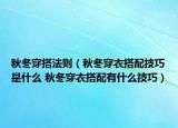 秋冬穿搭法則（秋冬穿衣搭配技巧是什么 秋冬穿衣搭配有什么技巧）