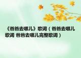 《爸爸去哪兒》歌詞（爸爸去哪兒歌詞 爸爸去哪兒完整歌詞）