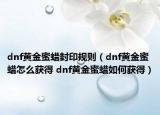 dnf黃金蜜蠟封印規(guī)則（dnf黃金蜜蠟怎么獲得 dnf黃金蜜蠟如何獲得）