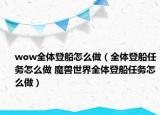 wow全體登船怎么做（全體登船任務(wù)怎么做 魔獸世界全體登船任務(wù)怎么做）