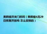 黃鶴樓開關(guān)門時間（黃鶴樓4月29日恢復開放嗎 怎么安排的）