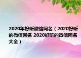 2020年好聽微信網(wǎng)名（2020好聽的微信網(wǎng)名 2020好聽的微信網(wǎng)名大全）