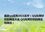 最新qq炫舞2021名字（QQ炫舞好聽的網(wǎng)名大全 QQ炫舞好聽的網(wǎng)名有哪些）