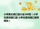 小學(xué)英文順口溜大全100首（小學(xué)生英語順口溜 小學(xué)生英語順口溜有哪些）