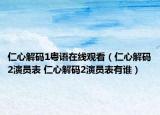 仁心解碼1粵語在線觀看（仁心解碼2演員表 仁心解碼2演員表有誰）