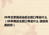 08年北京奧運(yùn)會的主題口號是什么（08年奧運(yùn)主題口號是什么 送給需要的你）