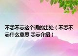 不忎不忈這個詞的出處（不忎不忈什么意思 忎忈介紹）