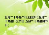 五月二十號是個什么日子（五月二十號是什么節(jié)日 五月二十號是何節(jié)日）