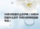 10月10日是什么日子?。?0月10日是什么日子 10月10日所對(duì)應(yīng)的節(jié)日）